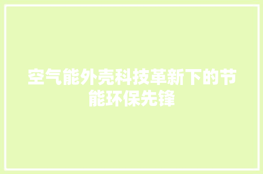 空气能外壳科技革新下的节能环保先锋