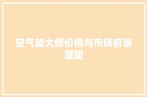 空气能大修价格与市场前景展望