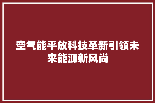 空气能平放科技革新引领未来能源新风尚