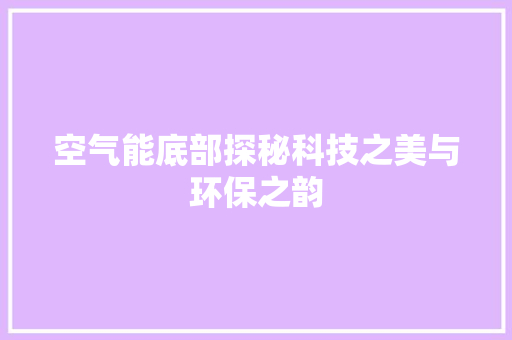 空气能底部探秘科技之美与环保之韵