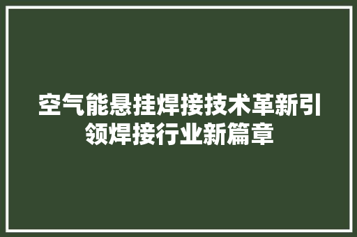 空气能悬挂焊接技术革新引领焊接行业新篇章