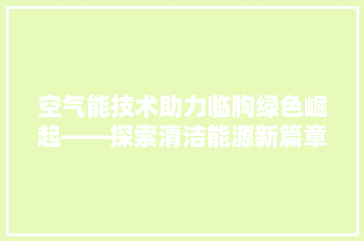 空气能技术助力临朐绿色崛起——探索清洁能源新篇章 墙体维修