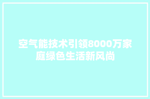 空气能技术引领8000万家庭绿色生活新风尚