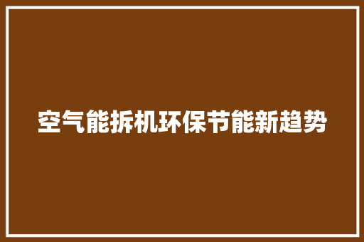 空气能拆机环保节能新趋势
