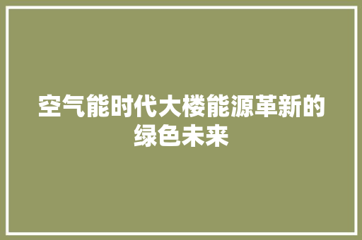 空气能时代大楼能源革新的绿色未来