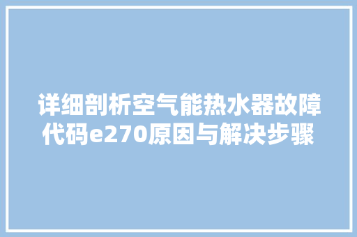 详细剖析空气能热水器故障代码e270原因与解决步骤