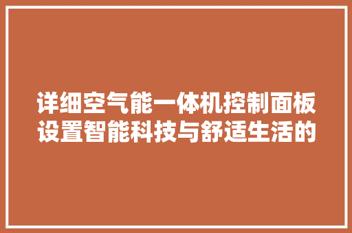详细空气能一体机控制面板设置智能科技与舒适生活的完美融合 汽车维修