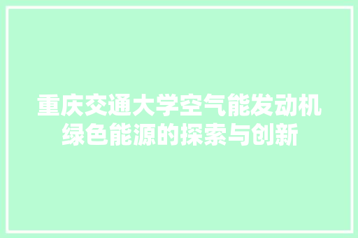 重庆交通大学空气能发动机绿色能源的探索与创新 墙体维修