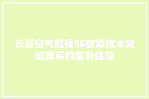 长菱空气能报5E故障技术突破背后的服务保障 综合便民