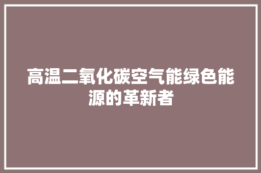 高温二氧化碳空气能绿色能源的革新者 综合便民
