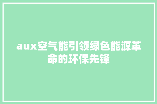 aux空气能引领绿色能源革命的环保先锋