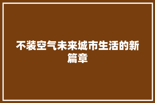 不装空气未来城市生活的新篇章
