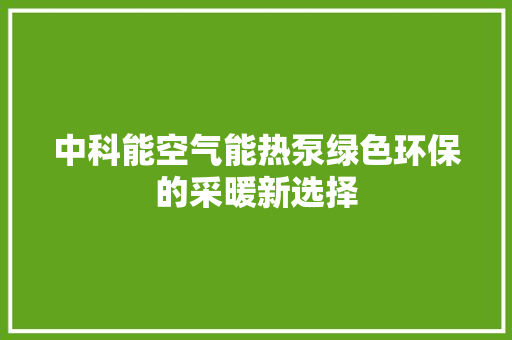 中科能空气能热泵绿色环保的采暖新选择
