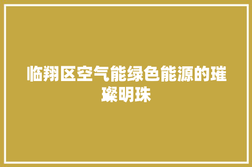 临翔区空气能绿色能源的璀璨明珠