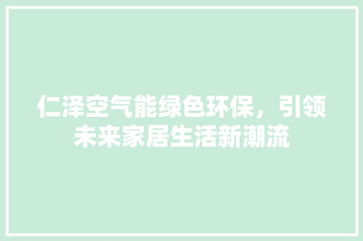 仁泽空气能绿色环保，引领未来家居生活新潮流