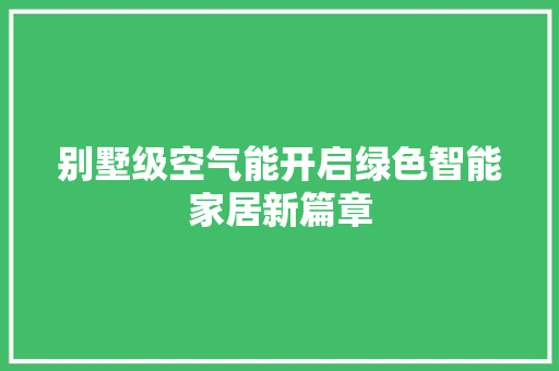 别墅级空气能开启绿色智能家居新篇章