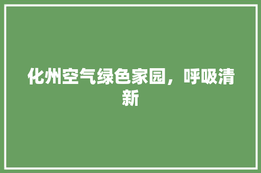 化州空气绿色家园，呼吸清新