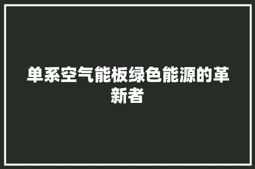 单系空气能板绿色能源的革新者 家电维修