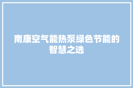 南康空气能热泵绿色节能的智慧之选