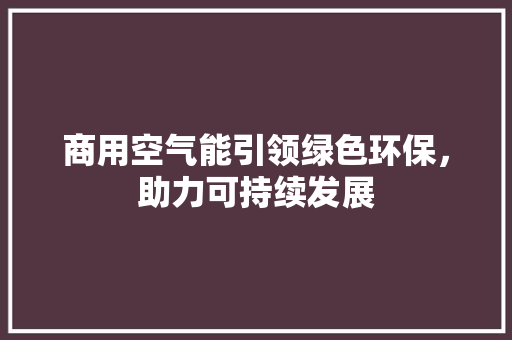 商用空气能引领绿色环保，助力可持续发展