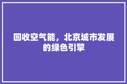 回收空气能，北京城市发展的绿色引擎