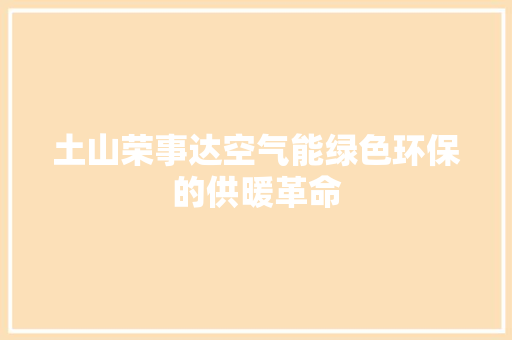 土山荣事达空气能绿色环保的供暖革命