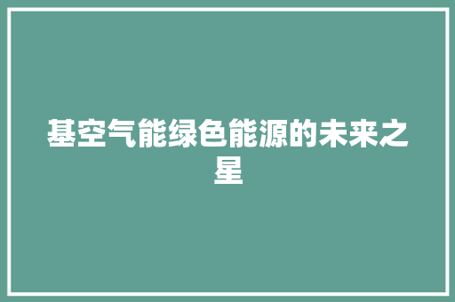 基空气能绿色能源的未来之星