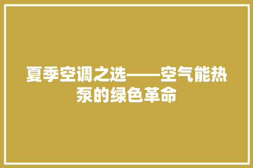 夏季空调之选——空气能热泵的绿色革命 厨房维修