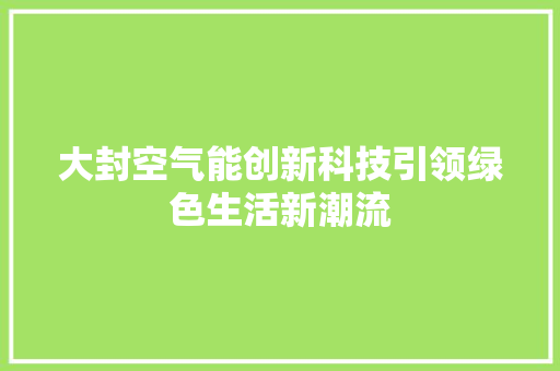 大封空气能创新科技引领绿色生活新潮流