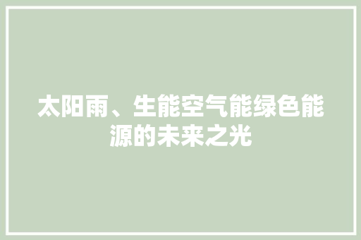 太阳雨、生能空气能绿色能源的未来之光