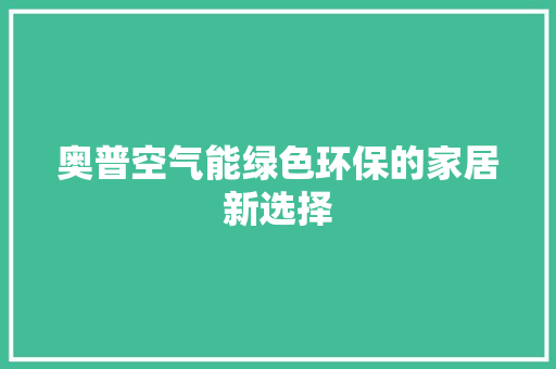 奥普空气能绿色环保的家居新选择