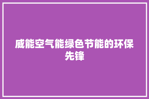 威能空气能绿色节能的环保先锋 厨房维修