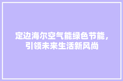 定边海尔空气能绿色节能，引领未来生活新风尚
