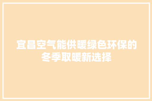 宜昌空气能供暖绿色环保的冬季取暖新选择