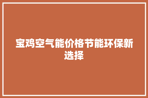 宝鸡空气能价格节能环保新选择