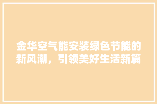 金华空气能安装绿色节能的新风潮，引领美好生活新篇章