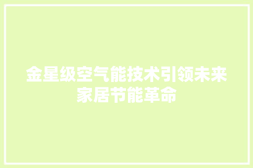 金星级空气能技术引领未来家居节能革命 综合便民