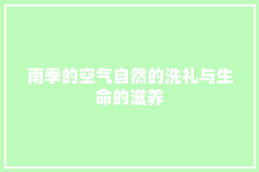 雨季的空气自然的洗礼与生命的滋养