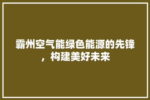霸州空气能绿色能源的先锋，构建美好未来