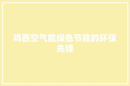 鸡西空气能绿色节能的环保先锋