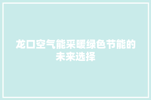 龙口空气能采暖绿色节能的未来选择 家电维修