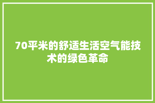 70平米的舒适生活空气能技术的绿色革命