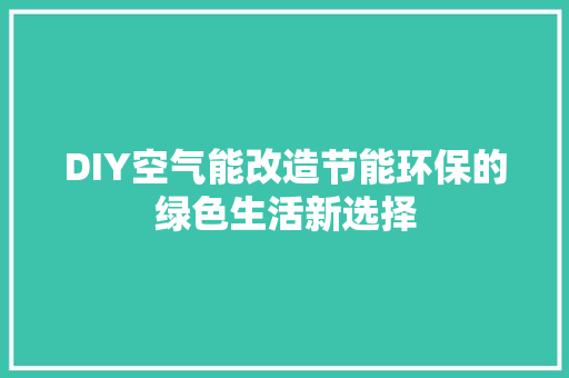 DIY空气能改造节能环保的绿色生活新选择