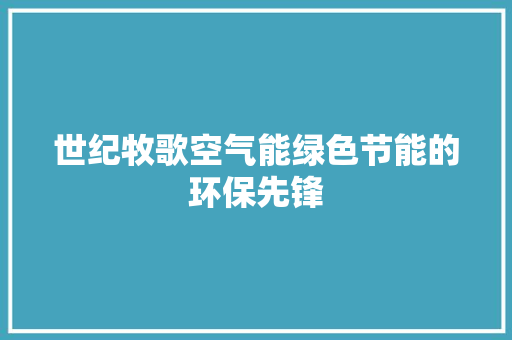 世纪牧歌空气能绿色节能的环保先锋