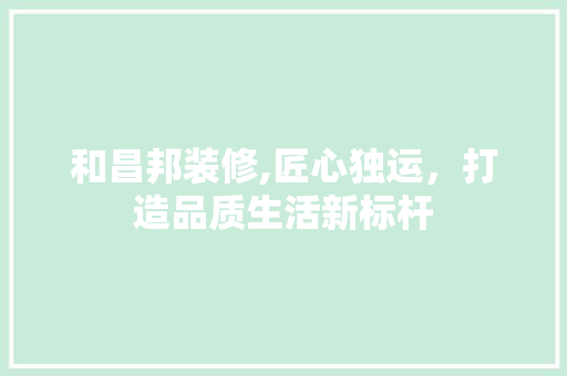 和昌邦装修,匠心独运，打造品质生活新标杆 和昌邦装修,匠心独运，打造品质生活新标杆 厨房维修