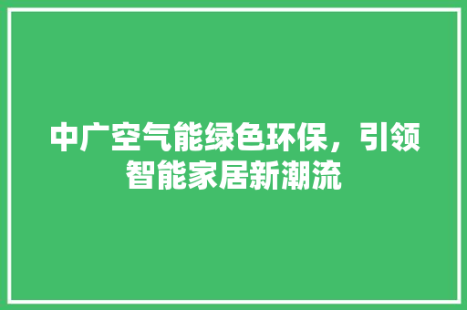 中广空气能绿色环保，引领智能家居新潮流