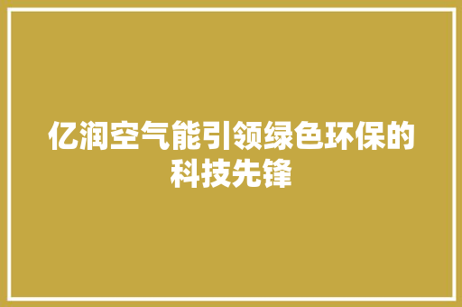 亿润空气能引领绿色环保的科技先锋