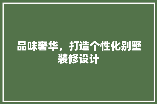 品味奢华，打造个性化别墅装修设计 品味奢华，打造个性化别墅装修设计 家电维修