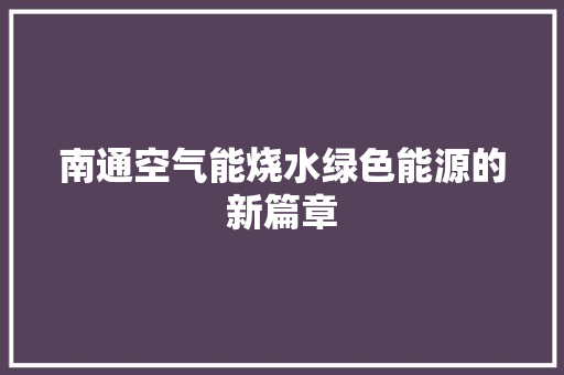南通空气能烧水绿色能源的新篇章 墙体维修