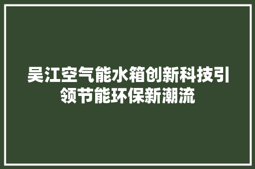 吴江空气能水箱创新科技引领节能环保新潮流